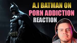 Batman Vengeance Porn - Porn Addiction: A.I Batman(Reaction) - YouTube