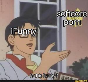 Funny Softcore Porn - Softcore porn iFunny Is this funny? - iFunny Brazil