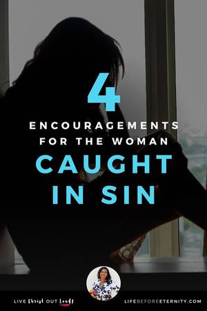 Chronic Porn Addiction Shame Captions - 4 Encouragements for the Woman Caught in Sin