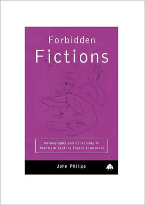 Forbidden Pornography - Forbidden Fictions: Pornography and Censorship in Twentieth-Century French  Literature: 9780745312170: Phillips, John: Books - Amazon.com