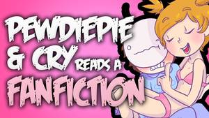 cartoon porn fan fiction - Fanfiction: Flowers For My Valentine. Read By: PewDiePie & Cry - YouTube