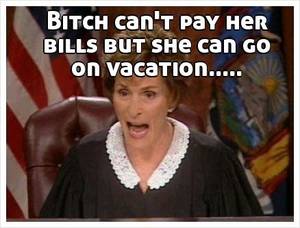 can%27t pay - Bitch can\\'t pay her bills but she can go on vacation.