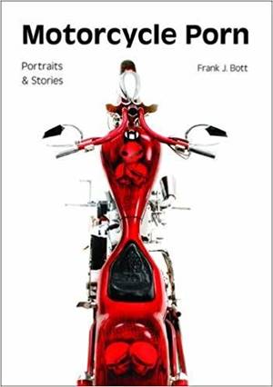 Motorcycle Porn - Motorcycle Porn: Portraits and Stories: Frank J. Bott: 9781682033067:  Amazon.com: Books