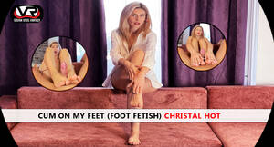 Hot Fetish Porn - Cum On My Feet (Foot Fetish) Christal Hot - VR Porn Video - VRPorn.com