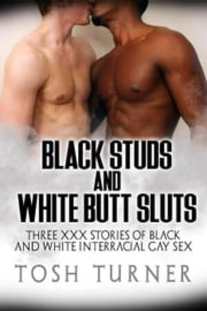 black white butt sex - Black Studs and White Butt Sluts: Three XXX Stories of Black and White  Interracial Gay Sex eBook by Tosh Turner - EPUB Book | Rakuten Kobo  9781393961895