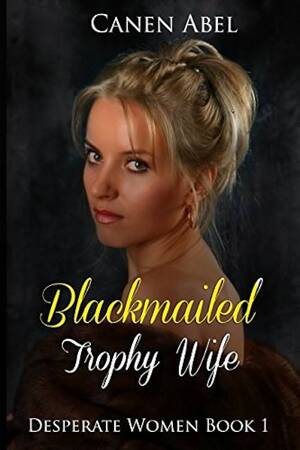 Blackmailing Ashley For Anal - Amazon.com: Blackmailed Trophy Wife: Desperate Women Book 1: 9781521835562:  Abel, Canen: Books