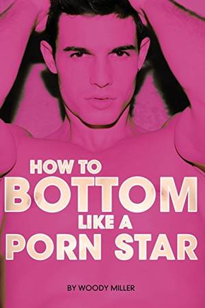 Book Porn Star - How to Bottom Like a Porn Star. the Guide to Gay Anal Sex. -