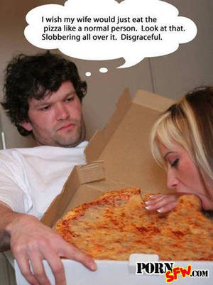 Blowjob Porn Meme - I wish my wife would just eat the pizza like a normal person. Look at